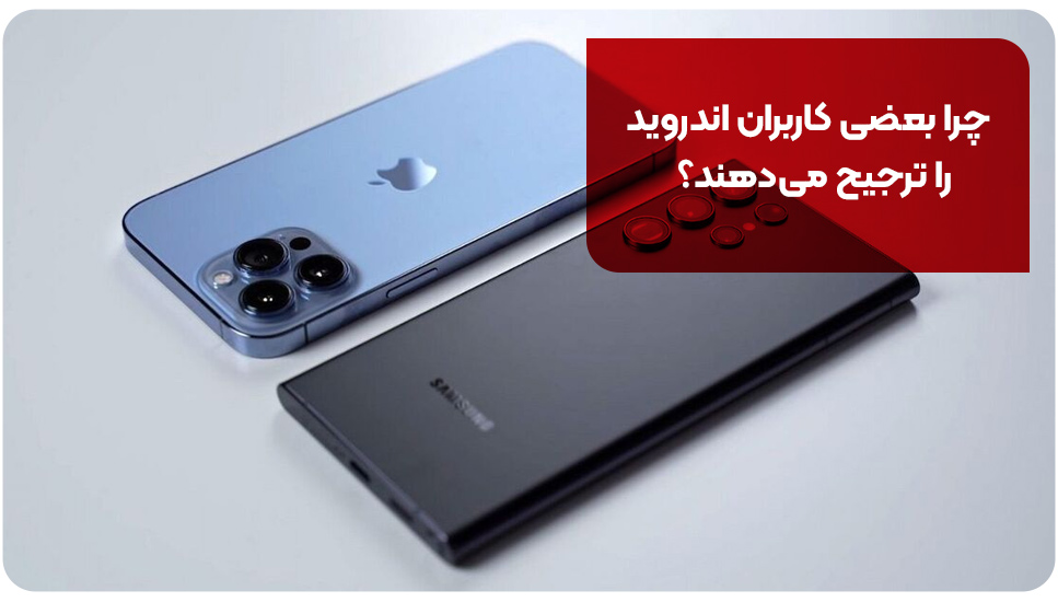 چرا بعضی کاربران اندروید را ترجیح می‌دهند؟